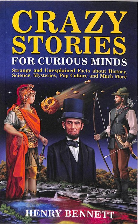 Crazy Stories for Curious Minds: Strange and Unexplained Facts about History, Science, Mysteries, Pop Culture and Much More (Exploring Facts & Stories)