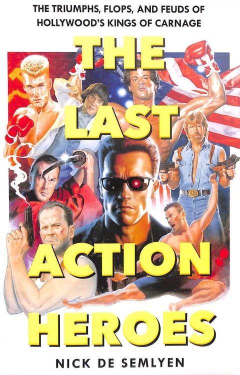 The Last Action Heroes: The Triumphs, Flops, and Feuds of Hollywood's Kings of Carnage