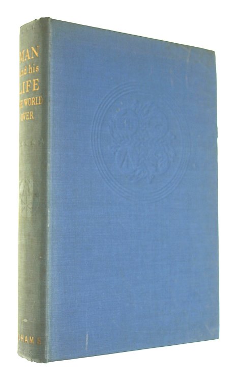 Man and His Life the World Over : The Story of Man as he Lives Today , His Home Life , His Work , His Beliefs and How he Spends His Leisure