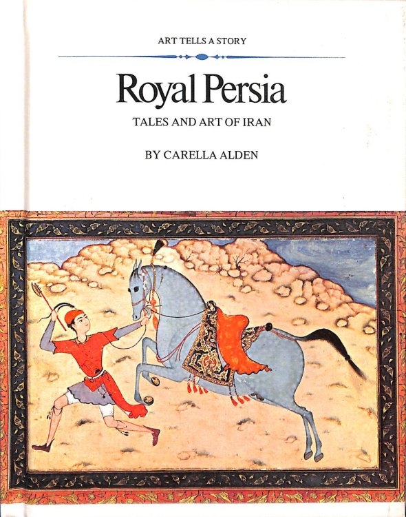 Royal Persia; Tales and Art of Iran