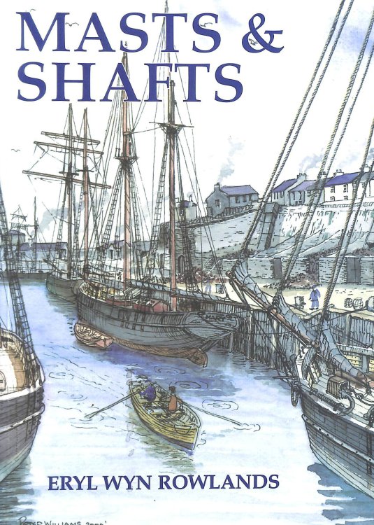 Mastiau a Siafftiau / Masts and Shafts: Hanes Tref a Porthladd Amlwch 1793-1913 / The Story of the Town and Port of Amlwch 1793-1913