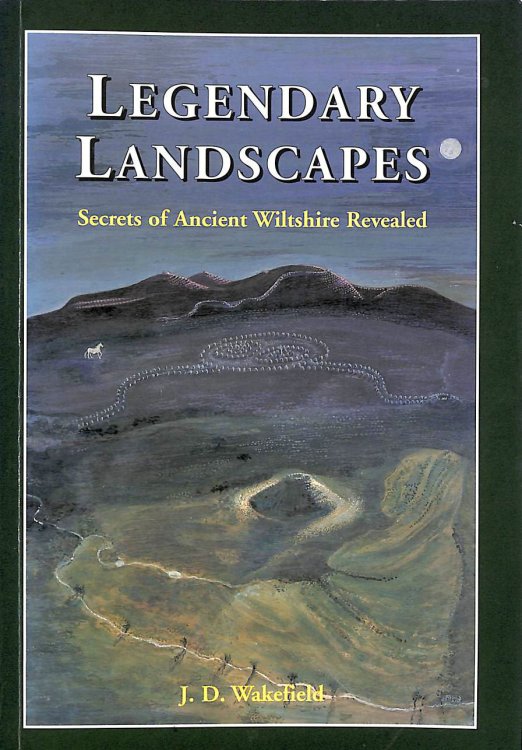 Legendary Landscapes: Secrets of Wiltshire Revealed Signed by J.D. Wakefield
