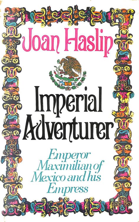 Imperial Adventurer: Emperor Maximilian of Mexico