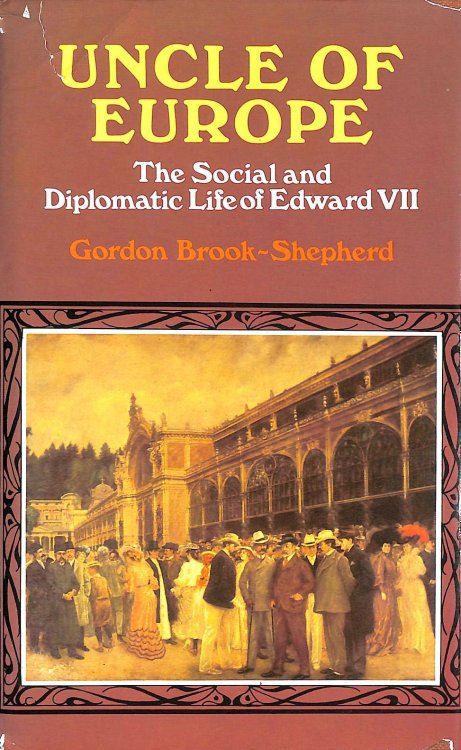 Uncle of Europe: Diplomatic and Social Life of Edward VII