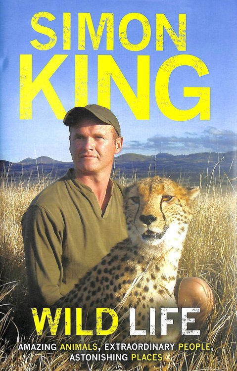 Wild Life: Amazing Animals, Extraordinary People, Astonishing Places