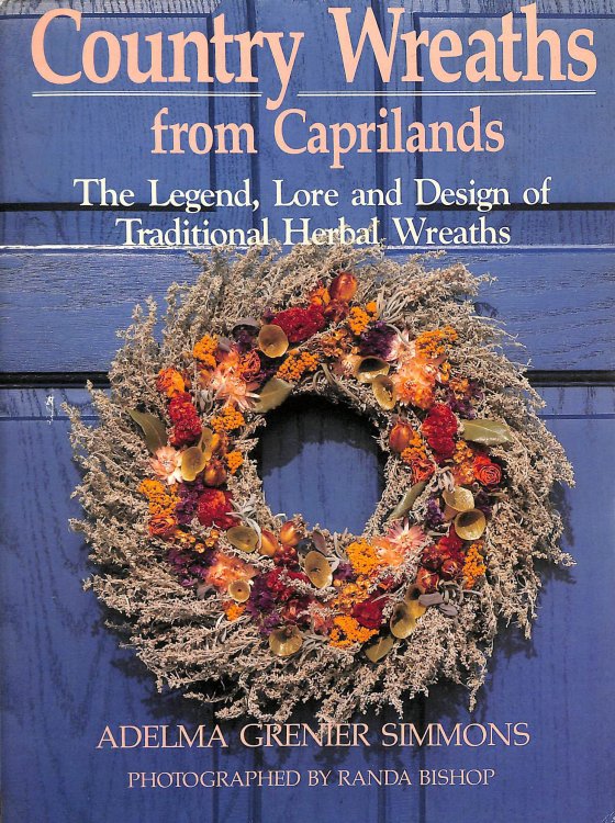 Country Wreaths from Caprilands: The Legend, Lore, and Design of Traditional Herbal Wreaths