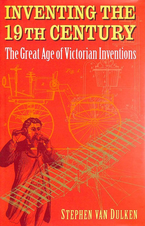Inventing the 19th Century: The Great Age of Victorian Inventions