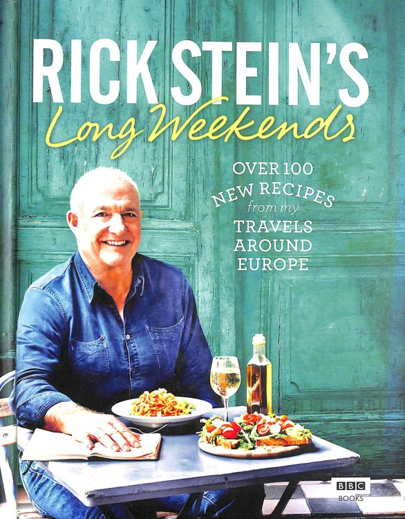 Rick Stein's Long Weekends: Over 100 New Recipes from My Travels Around Europe