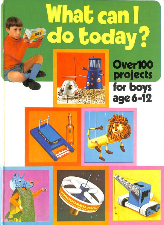 What can I do today - over 100 projects for boys age 6-12