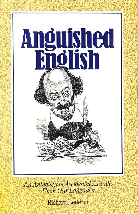 Anguished English: An Anthology of Accidental Assaults Upon Our Language