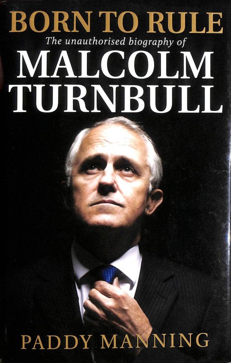 Born to Rule: The Unauthorised Biography of Malcolm Turnbull