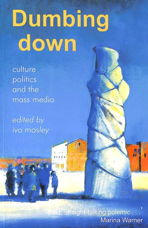 Dumbing Down: Culture, Politics and the Mass Media