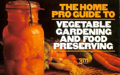 The Home Pro Guide to Vegetable Gardening and Food Preserving