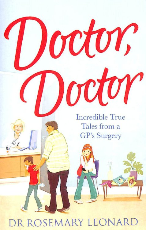 Doctor, Doctor: Incredible True Tales From a GP's Surgery