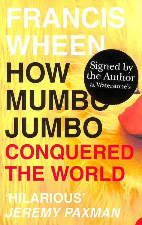 How Mumbo-Jumbo Conquered the World: A Short History of Modern Delusions Signed by Francis Wheen
