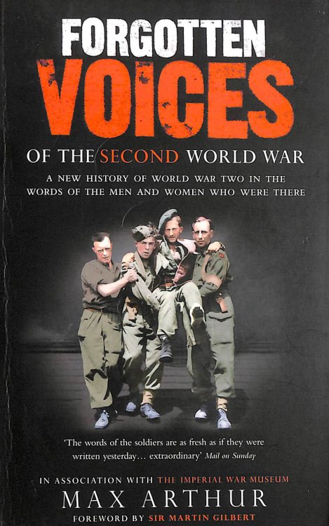Forgotten Voices Of The Second World War: A New History of the Second World War in the Words of the Men and Women Who Were There