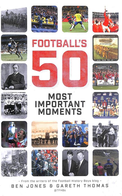 Football's Fifty Most Important Moments: From the Writers of the Football History Boys Blog