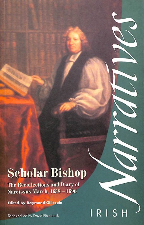 Scholar Bishop: The Recollections and Diary of Narcissus Marsh 1638-96 (Irish Narratives S.)