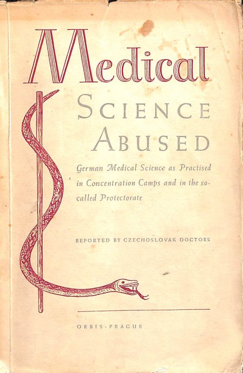 Medical Science Abused: German Medical Science As Practised In Concentration Camps And In The So-Called Protectorate