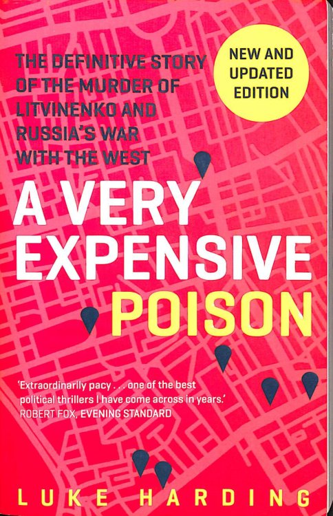 A Very Expensive Poison: The Definitive Story of the Murder of Litvinenko and Russia's War with the West