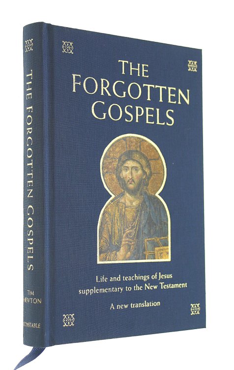 The Forgotten Gospels: life and teachings of Jesus supplementary to the New Testament : Early, Lost and Historical Writings on the Life and Teachings of Jesus