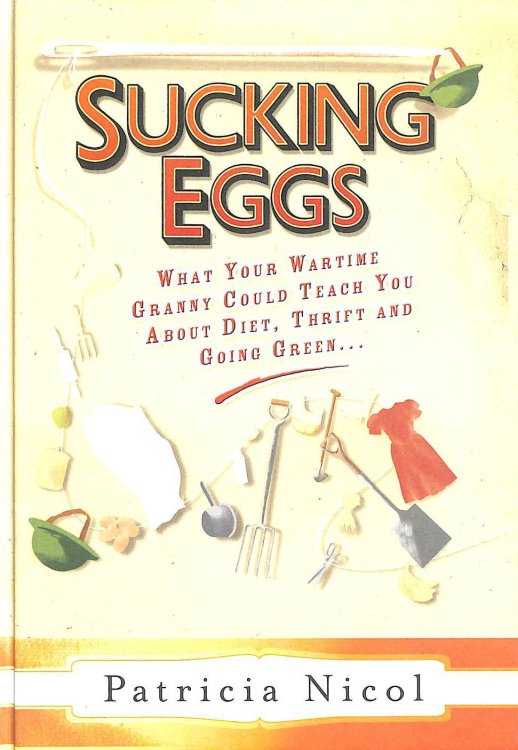 Sucking Eggs: What Your Wartime Granny Could Teach You about Diet, Thrift and Going Green