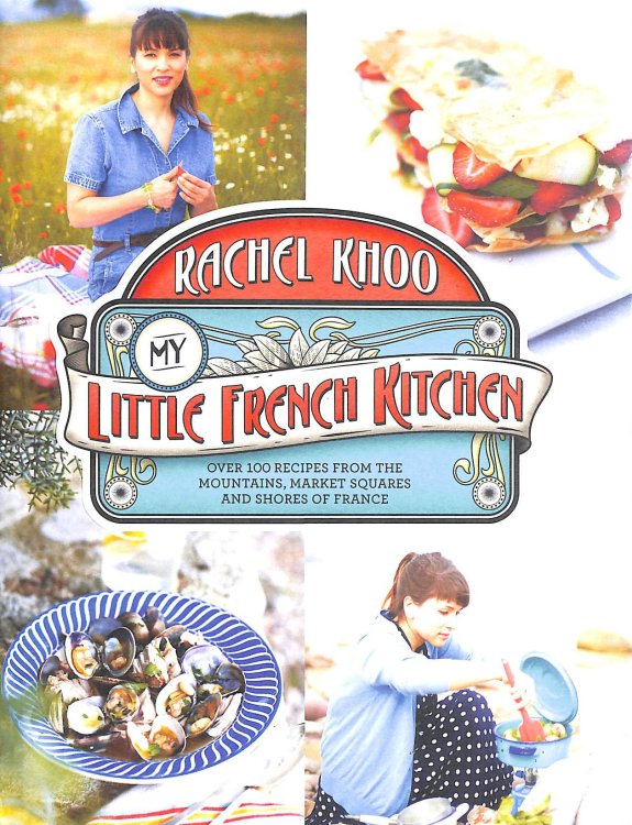 My Little French Kitchen: Over 100 recipes from the mountains, market squares and shores of France