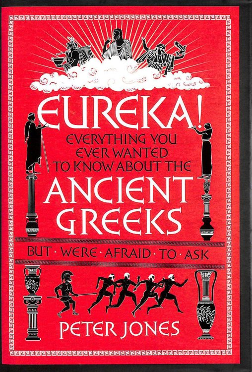 Eureka!: Everything You Ever Wanted to Know About the Ancient Greeks But Were Afraid to Ask (Classic Civilisations, 2)