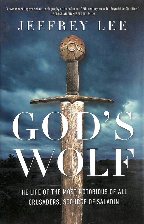 Gods Wolf The Life of the Most Notorious of all Crusaders, Scourge of Saladin