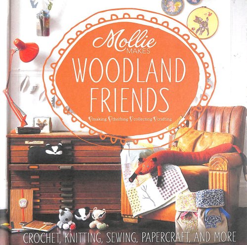 Mollie Makes: Woodland Friends: Crochet, knitting, sewing, papercraft and more
