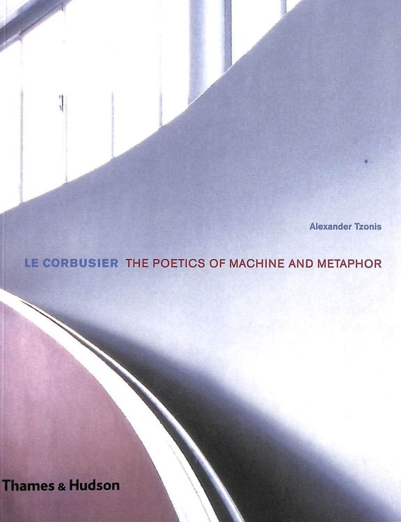Le Corbusier: The Poetics of Machine and Metaphor (Architecture / Design Series)