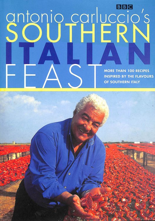 Antonio Carluccio's Southern Italian Feast: More Than 100 Recipes Inspired by the Flavour of Southern Italy