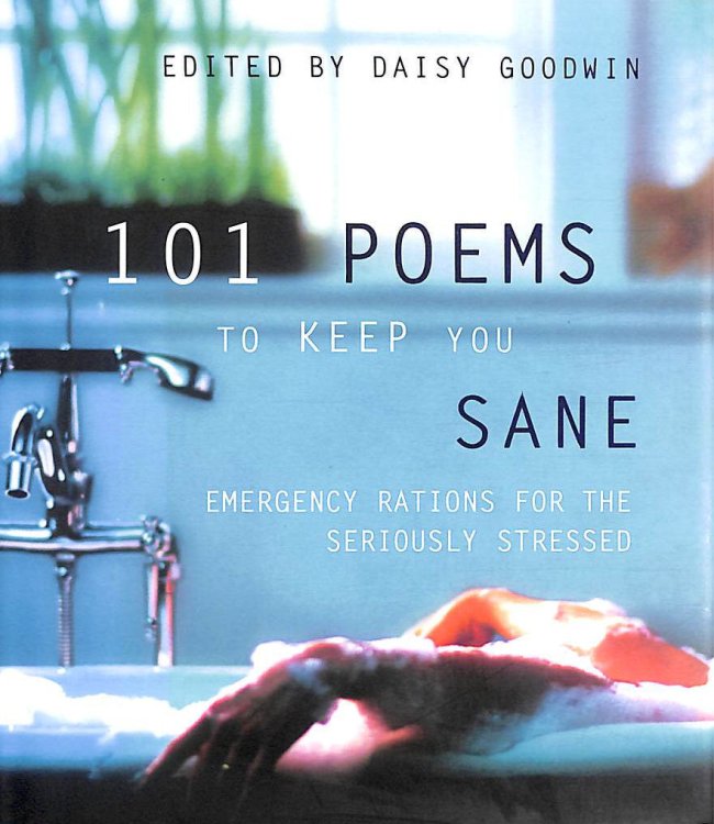 101 Poems to Keep You Sane: Emergency Rations for the Seriously Stressed