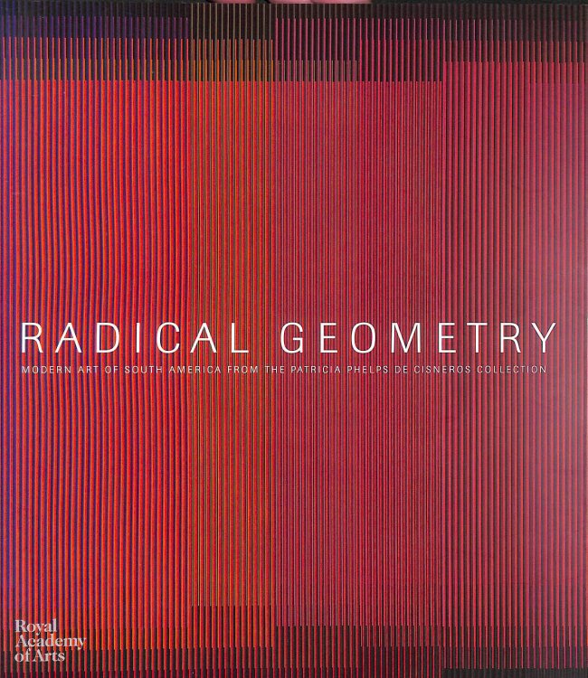Radical Geometry: Modern Art of South America from the Patricia Phelps De Cisneros Collection