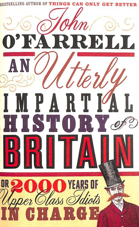 An Utterly Impartial History of Britain: (or 2000 Years Of Upper Class Idiots In Charge)