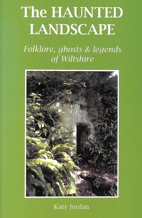 The Haunted Landscape: Folklore, Ghosts and Legends of Wiltshire