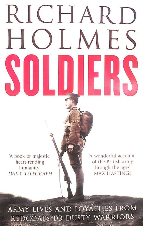 Soldiers: Army Lives and Loyalties from Redcoats to Dusty Warriors