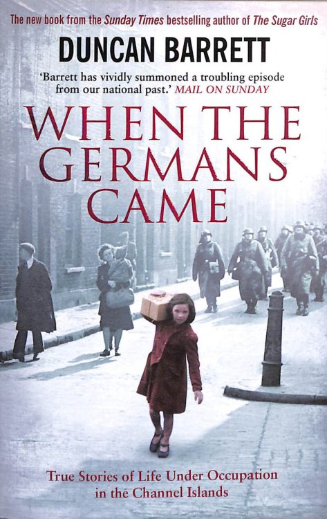 When the Germans Came: True Stories of Life under Occupation in the Channel Islands