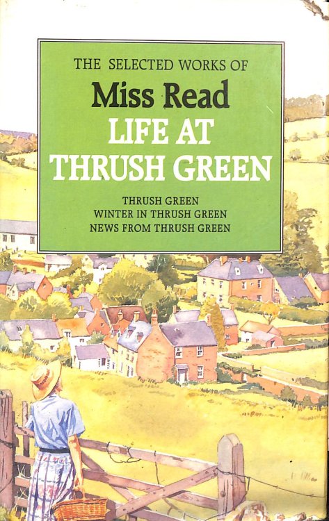 Selected Works of Miss Read. Life at Thrush Green 3 books: Thrush Green : Winter in Thrush Green : News from Thrush Green