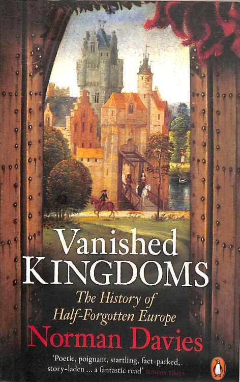 Vanished Kingdoms: The History of Half-Forgotten Europe
