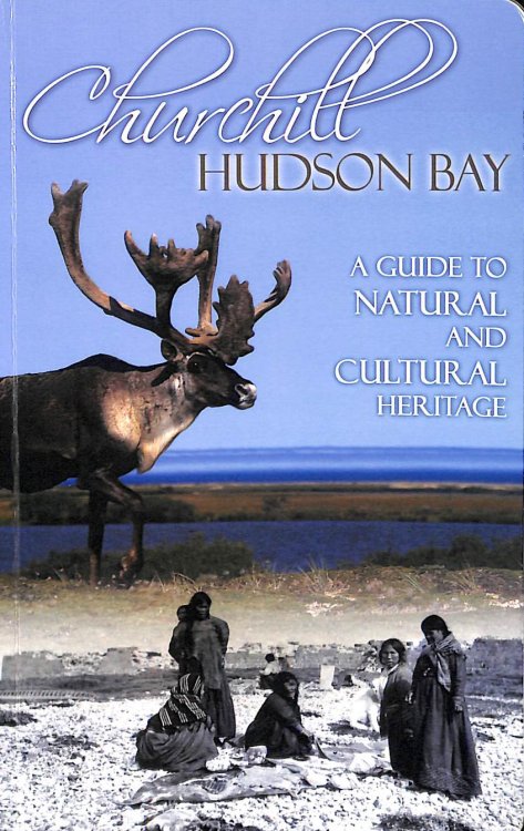 Churchill on Hudson Bay : A Guide to Natural and Cultural Heritage