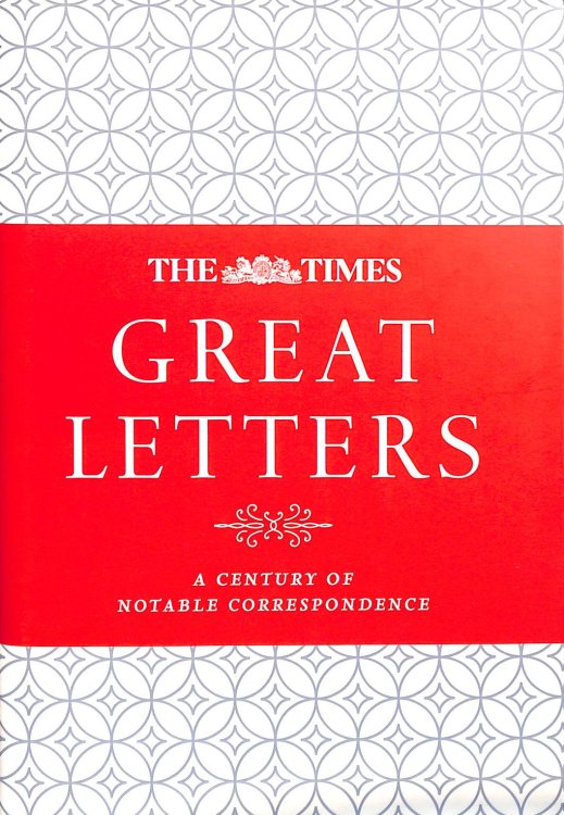 The Times Great Letters: A century of notable correspondence