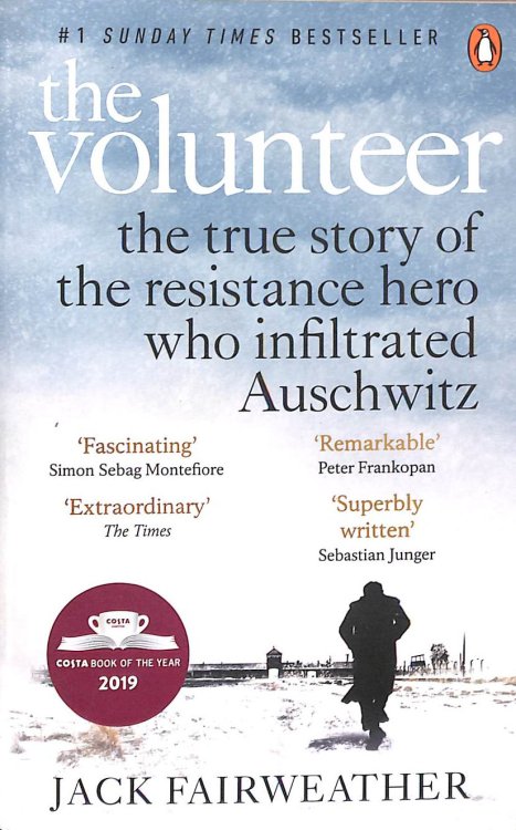 The Volunteer: The True Story of the Resistance Hero who Infiltrated Auschwitz Costa Book of the Year 2019