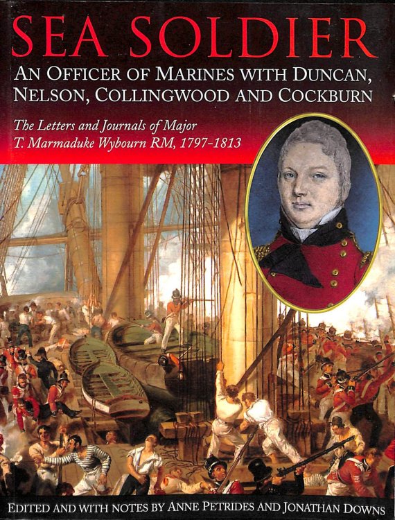 Sea Soldier: an Officer of Marines with Duncan, Nelson, Collingwood and Cockburn, the Letters and Journals of T. Marmaduke Wybourn RM, 1797-1813