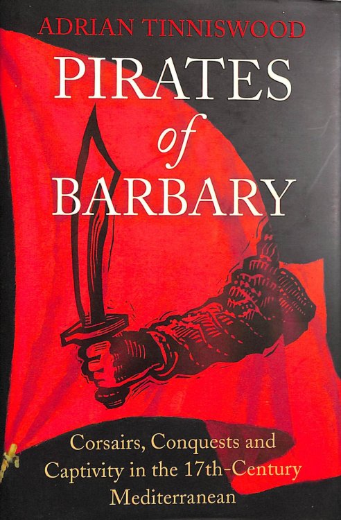 Pirates Of Barbary: Corsairs, Conquests and Captivity in the 17th-Century Mediterranean