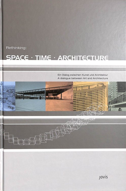 Rethinking: space time architecture: Ein Dialog zwischen Kunst und Architektur / A dialogue between art and architecture