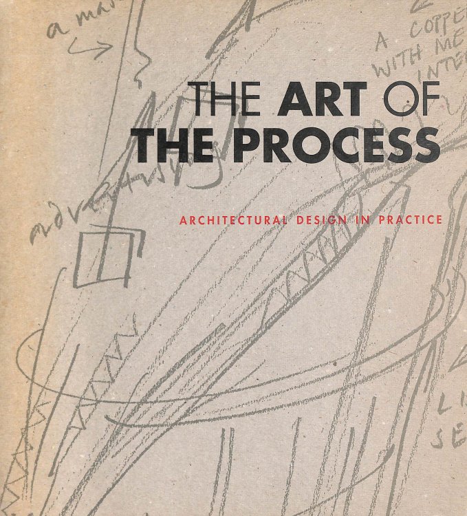 The Art Of The Process: Architectural Design In Practice.