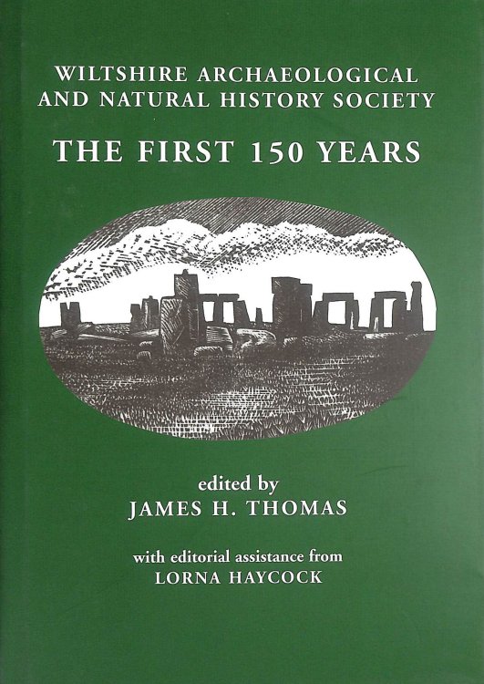 Wiltshire Archaeological And Natural History Society - the First 150 Years
