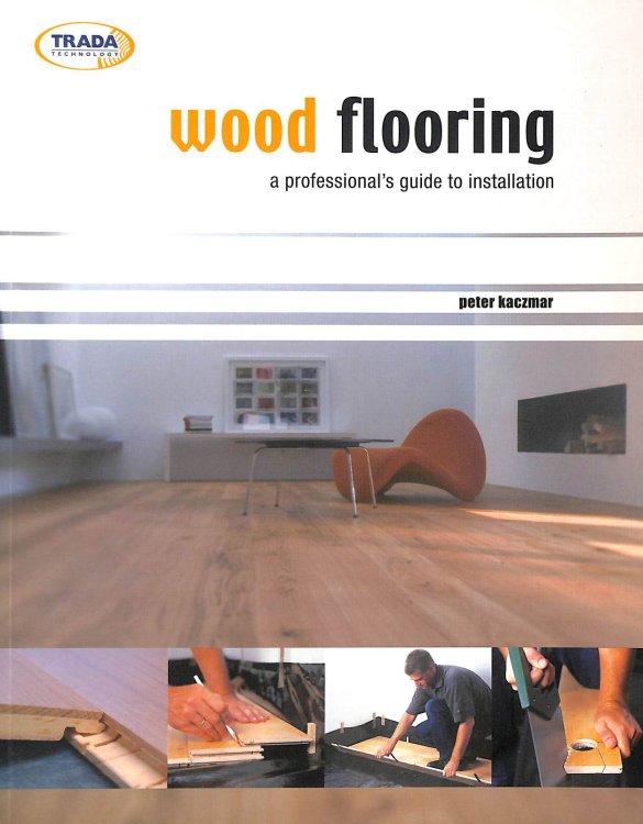 Wood Flooring: A Professional's Guide to Installation: A Guide to Installation