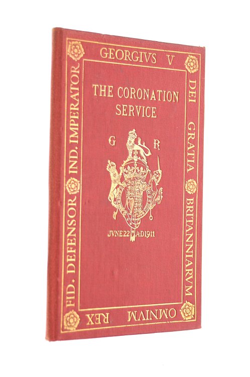 The Form And Order Of The Service That Is To Be Performed And Of The Ceremonies That Are To Be Observed In The Coronation Of Their Majesties King George V And Queen Mary